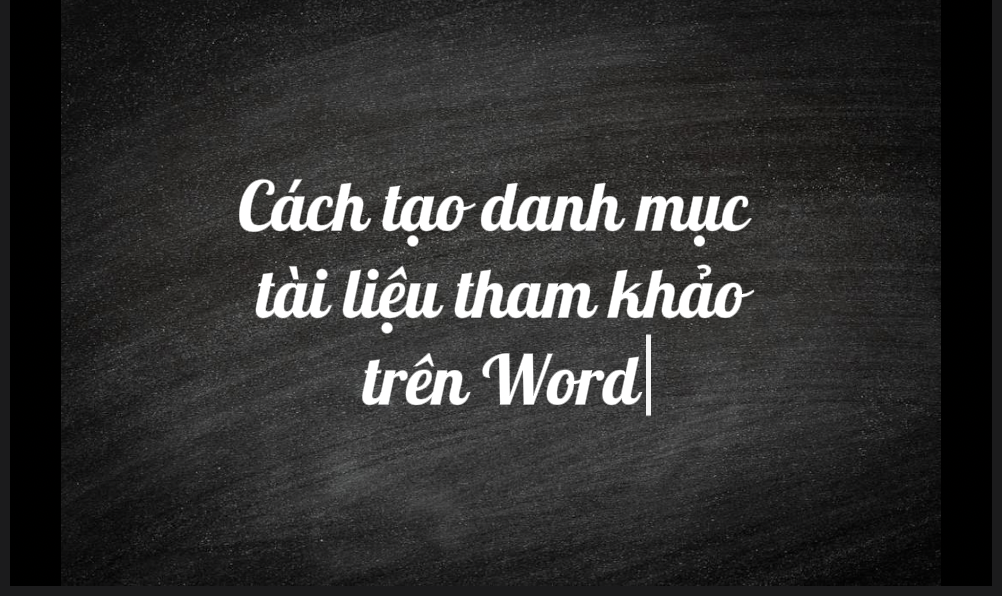 Hướng dẫn tạo danh mục tài liệu tham khảo (danh mục trích dẫn) trên Word đúng chuẩn